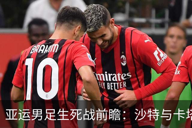 亚运男足生死战前瞻：沙特与卡塔尔谁能抢下唯一晋级名额